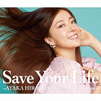 平原綾香 「Ｓａｖｅ　Ｙｏｕｒ　Ｌｉｆｅ　～ＡＹＡＫＡ　ＨＩＲＡＨＡＲＡ　Ａｌｌ　Ｔｉｍｅ　Ｌｉｖｅ　Ｂｅｓｔ～」