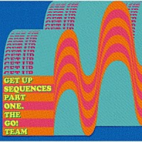 ザ・ゴー！チーム「 ゲット・アップ・シークエンセズ・パート・ワン」