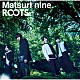 祭ｎｉｎｅ．「ＲＯＯＴＳ」