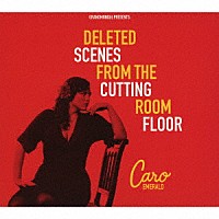 ＣＡＲＯ　ＥＭＥＲＡＬＤ「 ＤＥＬＥＴＥＤ　ＳＣＥＮＥＳ　ＦＲＯＭ　ＴＨＥ　ＣＵＴＴＩＮＧ　ＲＯＯＭ　ＦＬＯＯＲ」