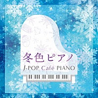 （Ｖ．Ａ．）「 冬色ピアノ　Ｊ－ＰＯＰ　Ｃａｆｅ　ＰＩＡＮＯ　＜ドラマ・映画・Ｊ－ＰＯＰヒッツ・メロディー＞」