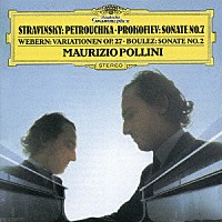 マウリツィオ・ポリーニ「 ストラヴィンスキー：≪ペトルーシュカ≫からの３楽章　プロコフィエフ：ピアノ・ソナタ第７番　ヴェーベルン：ピアノのための変奏曲／ブーレーズ：第２ソナタ」