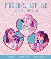 ＰＩＮＫ　ＣＲＥＳ．「 ＰＩＮＫ　ＣＲＥＳ．　ＬＡＳＴ　ＬＩＶＥ　～　ＬＯＶＥ　ＹＯＵ　□　ＰＩＮＫ　ＣＬＡＳＳ．　～」