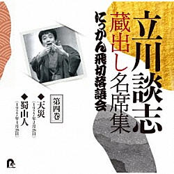 立川談志［七代目］「立川談志　蔵出し名席集　にっかん飛切落語会　第四巻　『天災』『蜀山人』」