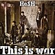 ＨａＳＨ「Ｔｈｉｓ　ｉｓ　ｗａｒ」