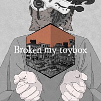 Ｂｒｏｋｅｎ　ｍｙ　ｔｏｙｂｏｘ「 Ｂｒｏｋｅｎ　ｍｙ　ｔｏｙｂｏｘ」