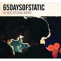 ６５デイズオブスタティック「 ＷＥ　ＷＥＲＥ　ＥＸＰＬＯＤＩＮＧ　ＡＮＹＷＡＹ」