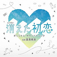 富貴晴美「 テレビ朝日系オシドラサタデー　消えた初恋　オリジナル・サウンドトラック」