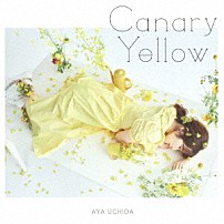 内田彩 「Ｃａｎａｒｙ　Ｙｅｌｌｏｗ」