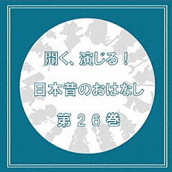 （ドラマＣＤ） 今泉りおな 金子いずみ 鈴崎悠斗 安養寺相磨 池田有 久保夏萌 吉岡直祐「聞く、演じる！日本昔のおはなし　２６巻」