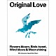 Ｏｒｉｇｉｎａｌ　Ｌｏｖｅ「Ｆｌｏｗｅｒｓ　ｂｌｏｏｍ，　Ｂｉｒｄｓ　ｔｗｅｅｔ，　Ｗｉｎｄ　ｂｌｏｗｓ　＆　Ｍｏｏｎ　ｓｈｉｎｉｎｇ」