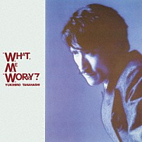 高橋幸宏 「ＷＨＡＴ，　ＭＥ　ＷＯＲＲＹ？　＋３」