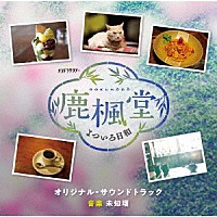 未知瑠「 テレビ朝日系オシドラサタデー　鹿楓堂よついろ日和　オリジナル・サウンドトラック」