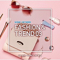 （ＢＧＭ）「 ＮＴＶＭ　Ｍｕｓｉｃ　Ｌｉｂｒａｒｙ　シーン・キーワード編　ファッション＆トレンド０３」