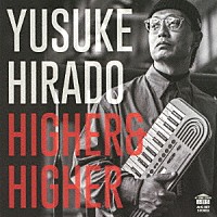 ＹＵＳＵＫＥ　ＨＩＲＡＤＯ「 ＨＩＧＨＥＲ　＆　ＨＩＧＨＥＲ」