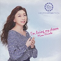 ひなたみな「 ひなたみな１５周年記念アルバム　～Ｉ’ｍ　ｌｉｖｉｎｇ　ｍｙ　ｄｒｅａｍ～」