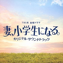 （オリジナル・サウンドトラック） パスカルズ「ＴＢＳ系　金曜ドラマ　妻、小学生になる。　オリジナル・サウンドトラック」