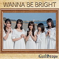 ギルドロップス「 ＷＡＮＮＡ　ＢＥ　ＢＲＩＧＨＴ」
