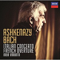 ヴラディーミル・アシュケナージ「 Ｊ．Ｓ．バッハ：フランス風序曲、イタリア風アリアと変奏　協奏曲ニ短調、イタリア協奏曲」