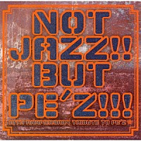（オムニバス）「 ＮＯＴ　ＪＡＺＺ！！　ＢＵＴ　ＰＥ’Ｚ！！！～１０ＴＨ　ＡＮＮＩＶＥＲＳＡＲＹ　ＴＲＩＢＵＴＥ　ＴＯ　ＰＥ’Ｚ～」