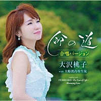 大沢桃子「 命の道　合唱バージョン」