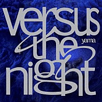 ｙａｍａ「 Ｖｅｒｓｕｓ　ｔｈｅ　ｎｉｇｈｔ」