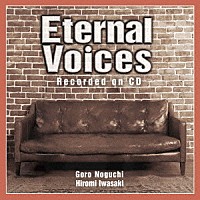 野口五郎・岩崎宏美「 Ｅｔｅｒｎａｌ　Ｖｏｉｃｅｓ　Ｒｅｃｏｒｄｅｄ　ｏｎ　ＣＤ」