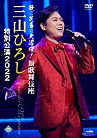 三山ひろし「 歌に芝居に大活躍！新歌舞伎座　三山ひろし　特別公演２０２２」