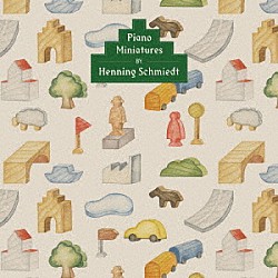 Ｈｅｎｎｉｎｇ　Ｓｃｈｍｉｅｄｔ「Ｐｉａｎｏ　Ｍｉｎｉａｔｕｒｅｓ」