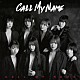 ＣＡＬＬ　ＭＹ　ＮＡＭＥ「ＣＡＬＬ　ＭＹ　ＮＡＭＥ」