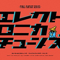 （ゲーム・ミュージック）「 Ｅｌｅｃｔｒｏｎｉｃａ　Ｔｕｎｅｓ　－ＦＩＮＡＬ　ＦＡＮＴＡＳＹ　Ｓｅｒｉｅｓ－」