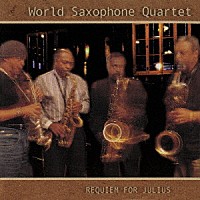 ワールド・サキソフォン・カルテット「 レクイエム・フォー・ジュリアス」