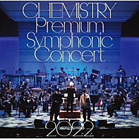 ＣＨＥＭＩＳＴＲＹ 「ＣＨＥＭＩＳＴＲＹ　Ｐｒｅｍｉｕｍ　Ｓｙｍｐｈｏｎｉｃ　Ｃｏｎｃｅｒｔ　２０２２」