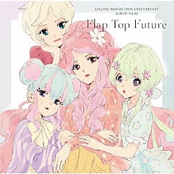 りさ／みほ・りえ・るか・せな・みき・ななせ「アイカツ！シリーズ　１０ｔｈ　Ａｎｎｉｖｅｒｓａｒｙ　Ａｌｂｕｍ　Ｖｏｌ．０６　Ｆｌａｐ　Ｔｏｐ　Ｆｕｔｕｒｅ」
