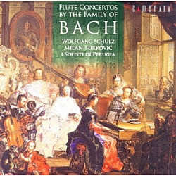 ウォルフガング・シュルツ ミラン・トゥルコヴィッチ イ・ソリスティ・ディ・ペルージャ「バッハ・ファミリーによるフルート協奏曲集」