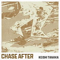 Ｋｅｉｓｈｉ　Ｔａｎａｋａ「 Ｃｈａｓｅ　Ａｆｔｅｒ」