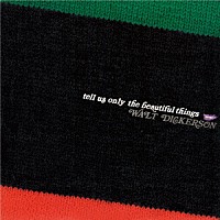 ウォルト・ディッカーソン「 テル・アス・オンリー・ザ・ビューティフル・シングス」