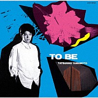 山本達彦「 ＴＯ　ＢＥ」
