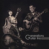 Ｇｅｎｅｒａｔｉｏｎｓ　ｇｕｉｔａｒ　ｔｒｉｏ「 Ｇｅｎｅｒａｔｉｏｎｓ　ｇｕｉｔａｒ　ｔｒｉｏ」