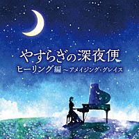 （ヒーリング）「 やすらぎの深夜便　ヒーリング編～アメイジング・グレイス」