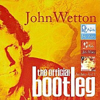 ジョン・ウェットン「 ジョン・ウェットン・ザ・オフィシャル・ブートレグ・アーカイヴ　Ｖｏｌ．１」
