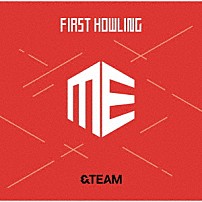 ＆ＴＥＡＭ 「Ｆｉｒｓｔ　Ｈｏｗｌｉｎｇ　：　ＭＥ」