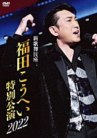 福田こうへい「 新歌舞伎座　福田こうへい特別公演２０２２」