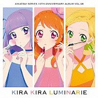 るか・りえ／もな・みき「 アイカツ！シリーズ　１０ｔｈ　Ａｎｎｉｖｅｒｓａｒｙ　Ａｌｂｕｍ　Ｖｏｌ．０８　ＫＩＲＡ　ＫＩＲＡ　ＬＵＭＩＮＡＲＩＥ」