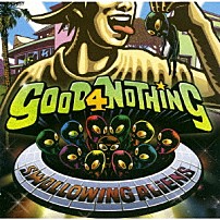 ＧＯＯＤ　４　ＮＯＴＨＩＮＧ 「Ｓｗａｌｌｏｗｉｎｇ　Ａｌｉｅｎｓ」