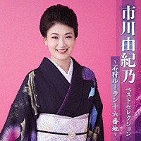 市川由紀乃「 市川由紀乃　ベストセレクション～石狩ルーラン十六番地～」