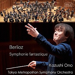 大野和士 東京都交響楽団「ベルリオーズ：幻想交響曲　Ｏｐ．１４」