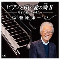 菅原洋一「 ピアノで唄う愛の詩Ⅱ－９０才の私からあなたへ－」