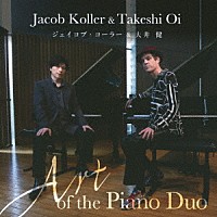 ジェイコブ・コーラー＆大井健「 Ａｒｔ　ｏｆ　ｔｈｅ　Ｐｉａｎｏ　Ｄｕｏ」