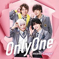 Ｃｒｅｓｃｅｎｄｏ　Ｃｒｅｓｃｅｎｔ－クレクレ－ 「Ｏｎｌｙ　ｏｎｅ」